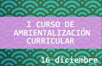 I Curso de ambientalización Curricular. Sesión de 16 de diciembre